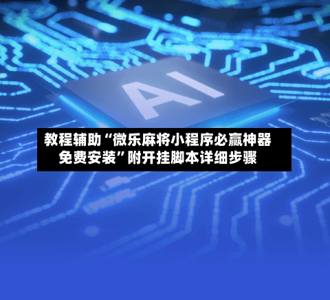 教程辅助“微乐麻将小程序必赢神器免费安装”附开挂脚本详细步骤
