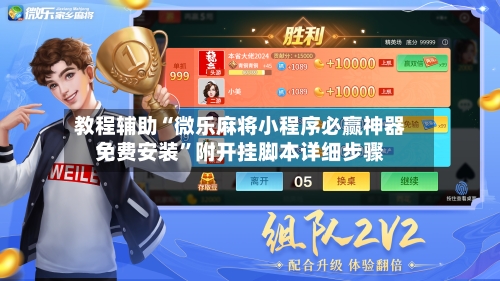 教程辅助“微乐麻将小程序必赢神器免费安装”附开挂脚本详细步骤-第2张图片