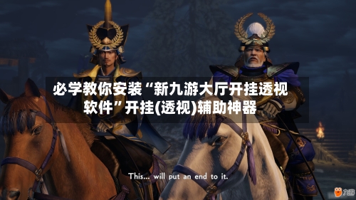 必学教你安装“新九游大厅开挂透视软件	”开挂(透视)辅助神器-第2张图片