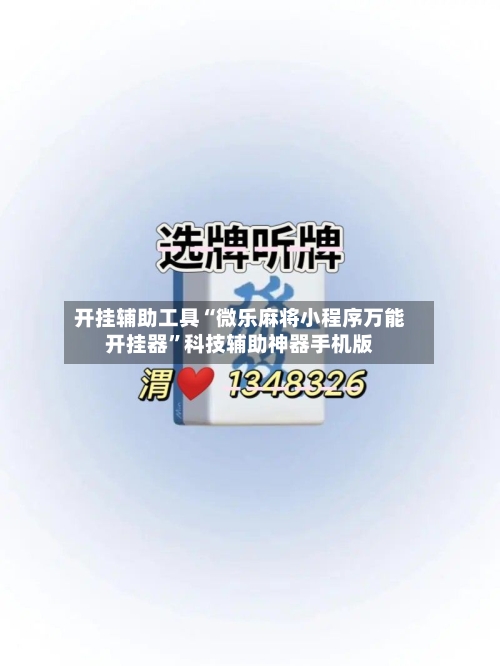 开挂辅助工具“微乐麻将小程序万能开挂器	”科技辅助神器手机版-第2张图片