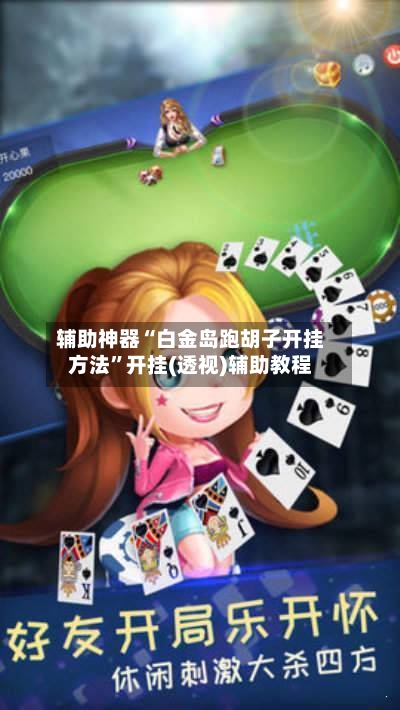 辅助神器“白金岛跑胡子开挂方法	”开挂(透视)辅助教程-第3张图片