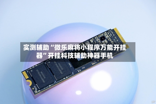 实测辅助“微乐麻将小程序万能开挂器”开挂科技辅助神器手机