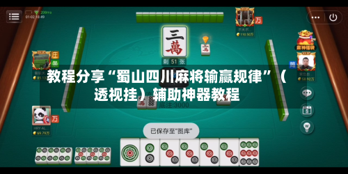 教程分享“蜀山四川麻将输赢规律”（透视挂）辅助神器教程