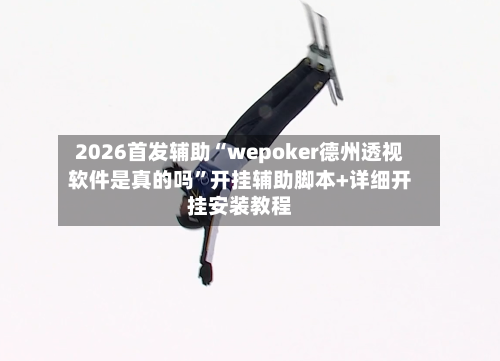 2026首发辅助“wepoker德州透视软件是真的吗	”开挂辅助脚本+详细开挂安装教程-第3张图片