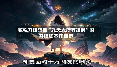 教程开挂辅助“九天大厅有挂吗”附开挂脚本详细步-第3张图片