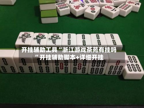 开挂辅助工具“浙江游戏茶苑有挂吗	”开挂辅助脚本+详细开挂-第3张图片