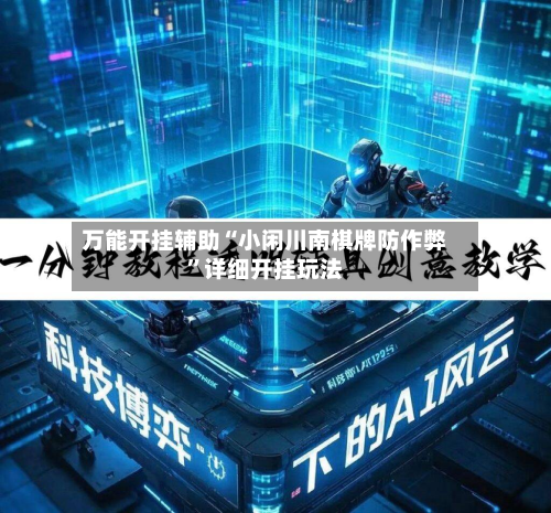 万能开挂辅助“小闲川南棋牌防作弊”详细开挂玩法-第3张图片