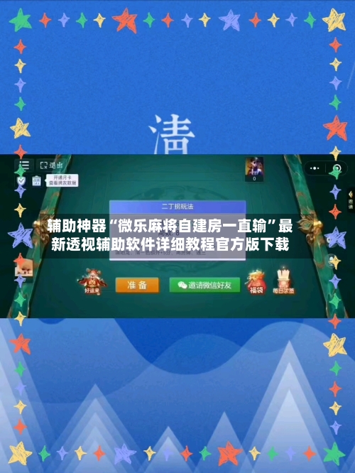 辅助神器“微乐麻将自建房一直输	”最新透视辅助软件详细教程官方版下载-第2张图片