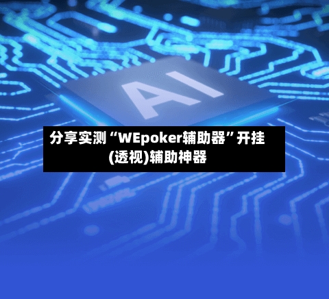 分享实测“WEpoker辅助器”开挂(透视)辅助神器