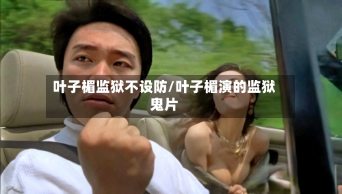 叶子楣监狱不设防/叶子楣演的监狱鬼片