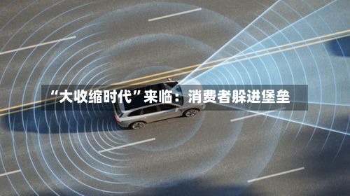 “大收缩时代”来临：消费者躲进堡垒-第2张图片