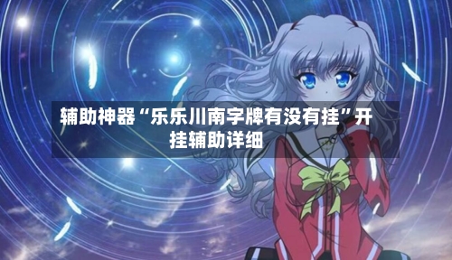 辅助神器“乐乐川南字牌有没有挂”开挂辅助详细-第3张图片