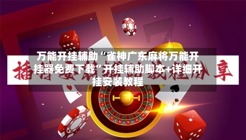 万能开挂辅助“雀神广东麻将万能开挂器免费下载”开挂辅助脚本+详细开挂安装教程-第2张图片