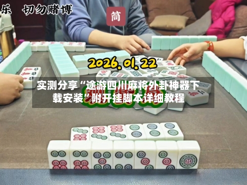 实测分享“途游四川麻将外卦神器下载安装”附开挂脚本详细教程-第2张图片