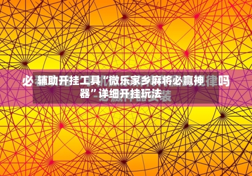 辅助开挂工具“微乐家乡麻将必赢神器”详细开挂玩法