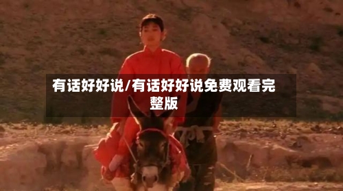 有话好好说/有话好好说免费观看完整版-第2张图片