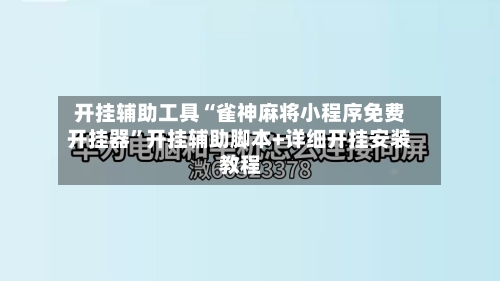 开挂辅助工具“雀神麻将小程序免费开挂器	”开挂辅助脚本+详细开挂安装教程-第3张图片