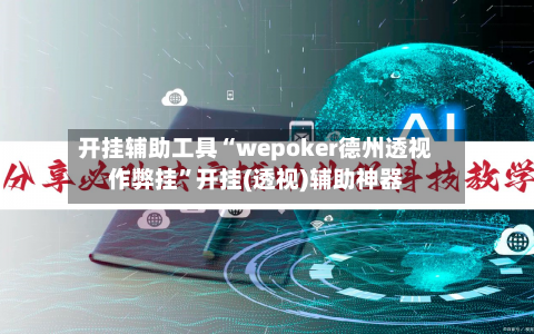 开挂辅助工具“wepoker德州透视作弊挂”开挂(透视)辅助神器-第2张图片