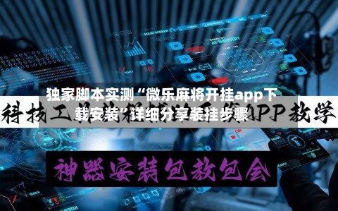 独家脚本实测“微乐麻将开挂app下载安装”详细分享装挂步骤-第3张图片