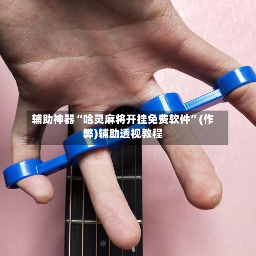 辅助神器“哈灵麻将开挂免费软件”(作弊)辅助透视教程-第2张图片