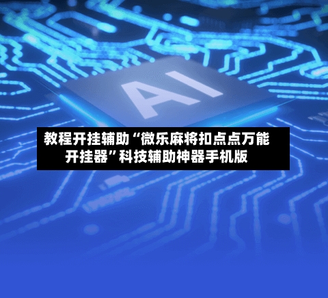 教程开挂辅助“微乐麻将扣点点万能开挂器”科技辅助神器手机版-第3张图片