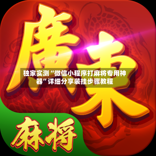 独家实测“微信小程序打麻将专用神器	”详细分享装挂步骤教程-第2张图片