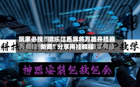 玩家必搜“微乐江西麻将万能开挂器免费”分享用挂教程-第3张图片