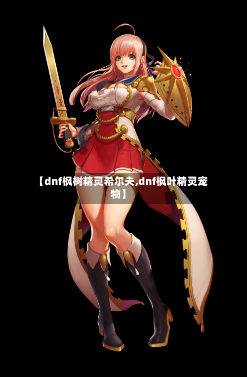 【dnf枫树精灵希尔夫,dnf枫叶精灵宠物】-第3张图片