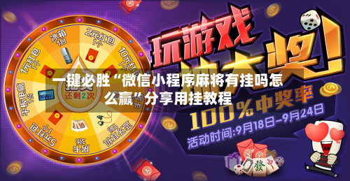 一键必胜“微信小程序麻将有挂吗怎么赢”分享用挂教程-第3张图片