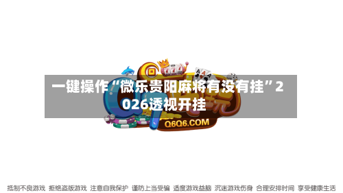 一键操作“微乐贵阳麻将有没有挂”2026透视开挂-第2张图片