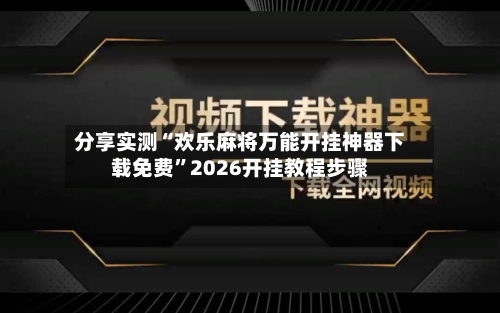 分享实测“欢乐麻将万能开挂神器下载免费	”2026开挂教程步骤-第2张图片