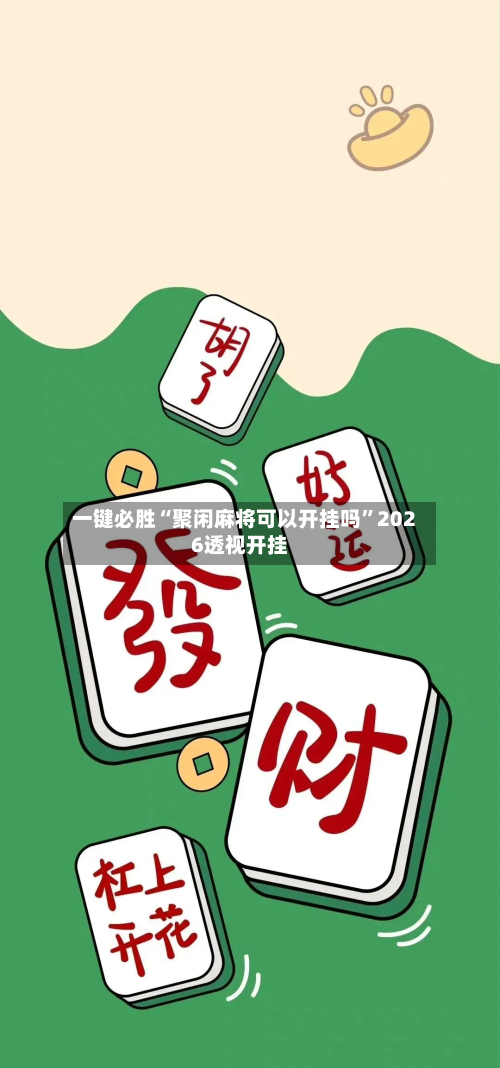 一键必胜“聚闲麻将可以开挂吗”2026透视开挂