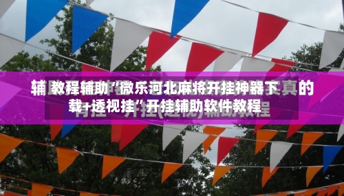教程辅助“微乐河北麻将开挂神器下载+透视挂”开挂辅助软件教程