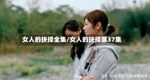 女人的抉择全集/女人的抉择第37集