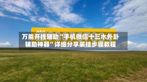 万能开挂辅助“手机微信十三水外卦辅助神器”详细分享装挂步骤教程-第3张图片