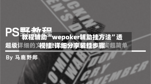 教程辅助“wepoker辅助挂方法”透视挂!详细分享装挂步骤-第2张图片