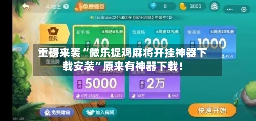 重磅来袭“微乐捉鸡麻将开挂神器下载安装”原来有神器下载！