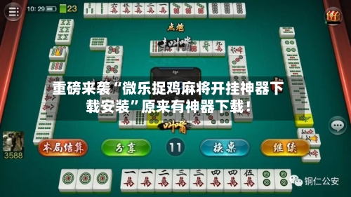 重磅来袭“微乐捉鸡麻将开挂神器下载安装”原来有神器下载！-第3张图片