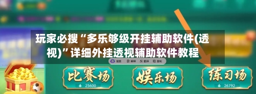 玩家必搜“多乐够级开挂辅助软件(透视)	”详细外挂透视辅助软件教程-第3张图片