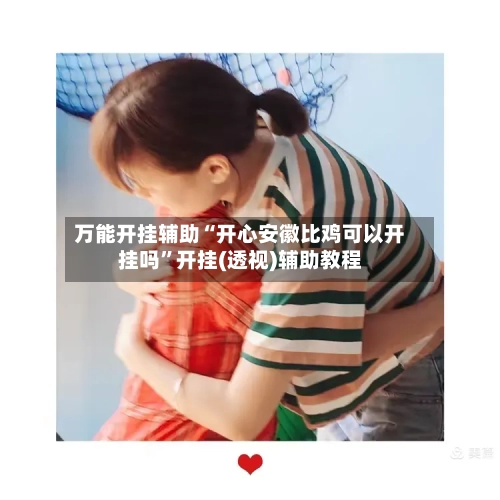 万能开挂辅助“开心安徽比鸡可以开挂吗”开挂(透视)辅助教程-第2张图片
