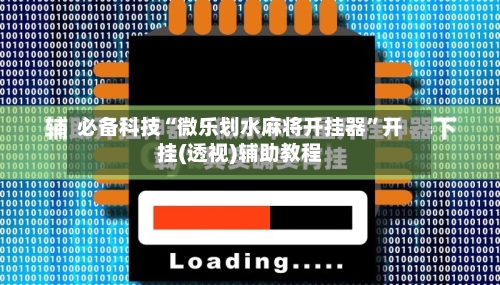 必备科技“微乐划水麻将开挂器”开挂(透视)辅助教程-第2张图片
