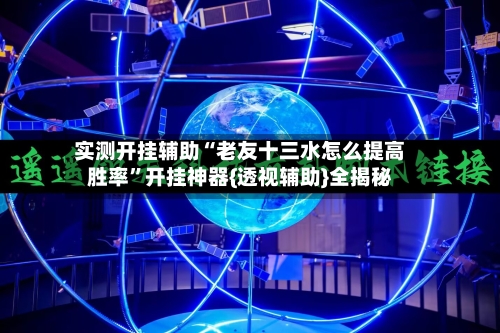 实测开挂辅助“老友十三水怎么提高胜率	”开挂神器{透视辅助}全揭秘-第2张图片