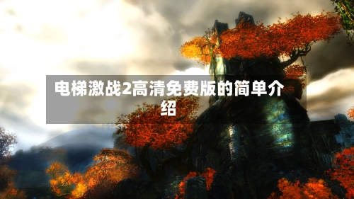 电梯激战2高清免费版的简单介绍-第2张图片