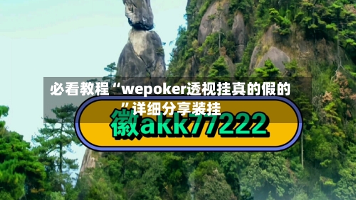 必看教程“wepoker透视挂真的假的”详细分享装挂
