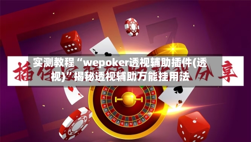实测教程“wepoker透视辅助插件(透视)”揭秘透视辅助万能挂用法-第2张图片