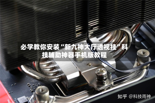 必学教你安装“新九神大厅透视挂”科技辅助神器手机版教程-第2张图片