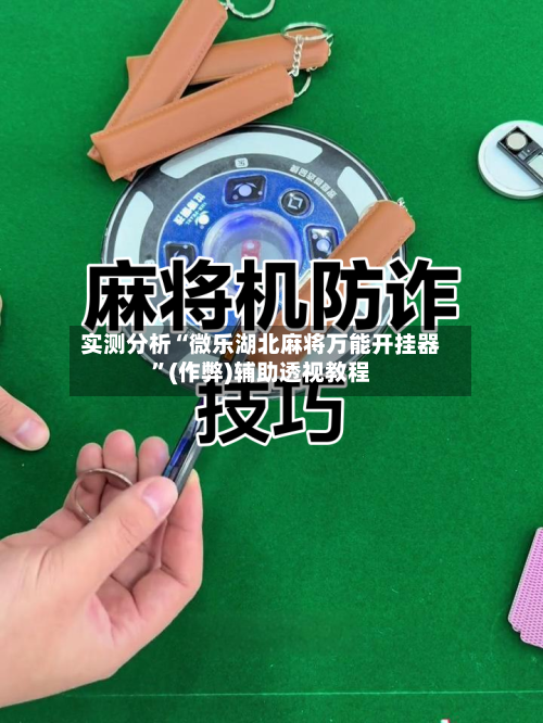 实测分析“微乐湖北麻将万能开挂器”(作弊)辅助透视教程