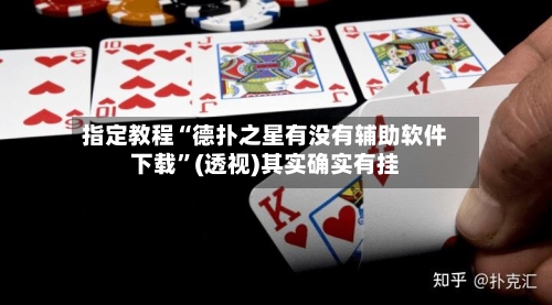 指定教程“德扑之星有没有辅助软件下载”(透视)其实确实有挂