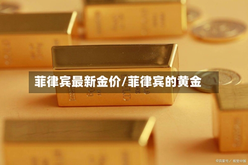 菲律宾最新金价/菲律宾的黄金-第3张图片