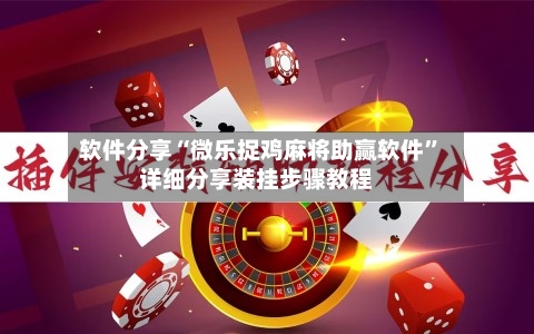 软件分享“微乐捉鸡麻将助赢软件”详细分享装挂步骤教程-第2张图片